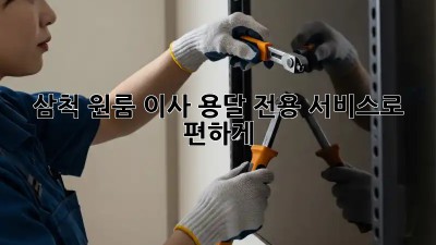 삼척 원룸 이사? 용달 전용 서비스로 편하게!
